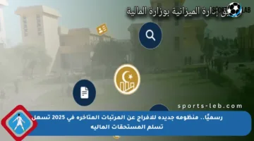 رسميًا.. منظومة جديدة للإفراج عن المرتبات المتأخرة في 2025 تسهل تسلم المستحقات المالية